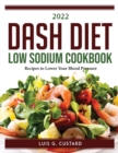 2022 Dash Diet Low Sodium Cookbook : Recipes to Lower Your Blood Pressure - Book