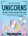 Adventures, unicorns, and brief stories abound in this book : Children's Meditation Stories To Assist Them In Falling Asleep And Sleeping Feeling Calm - Book