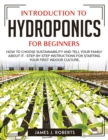 Introduction to Hydroponics for Beginners : How to Choose Sustainability and Tell Your Family about It.- Step-By-Step Instructions for Starting Your First Indoor Culture. - Book