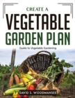 Create a Vegetable Garden Plan : Guide to Vegetable Gardening - Book