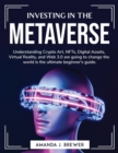 Investing in the metaverse : Understanding Crypto Art, NFTs, Digital Assets, Virtual Reality, and Web 3.0 are going to change the world is the ultimate beginner's guide. - Book