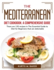 The Mediterranean Diet Cookbook : There are 130 recipes in The Essential Guide to Diet for Beginners that are delectable - Book