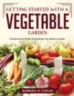 Getting Started With A Vegetable Garden : Gardening at Home: Everything You Need to Know - Book