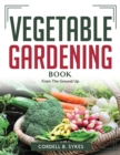 Vegetable Gardening Book : From The Ground Up - Book