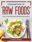 Consumption of Raw Foods : Enjoy A Clean Plant-Based Healthful Eating Approach - Book