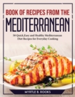Book of Recipes from the Mediterranean : 50 Quick, Easy and Healthy Mediterranean Diet Recipes for Everyday Cooking - Book