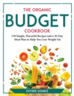 The Organic Budget Cookbook : 130 Simple, Flavorful Recipes and a 30-Day Meal Plan to Help You Lose Weight Fat - Book