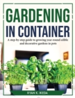 Gardening in Container : A step-by-step guide to growing year-round edible and decorative gardens in pots - Book