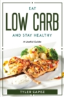 Eat Low Carb And Stay Healthy : A useful guide - Book