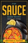 Fish Sauce Based Recipes : Delicious, Easy and Tasty - Book