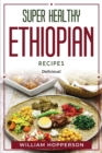 Super Healthy Ethiopian Recipes : Delicious! - Book