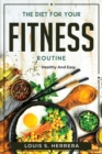 The Diet For Your Fitness Routine : Healthy and Easy - Book