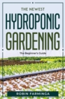 The Newest Hydroponic Gardening : The Beginner's Guide - Book