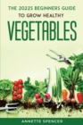 THE 2022s BEGINNERS GUIDE TO GROW HEALTHY VEGETABLES - Book