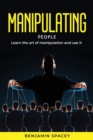 Manipulating People : Learn the art of manipulation and use it - Book