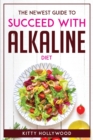 The Newest Guide to Succeed with Alkaline Diet - Book