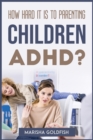 How Hard It Is to Parenting Children with Adhd? - Book