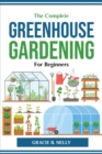 The Complete Greenhouse Gardening For Beginners - Book
