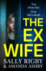 The Ex-Wife : A completely addictive, page-turning psychological thriller from Sally Rigby and Amanda Ashby - eBook