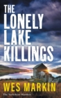 The Lonely Lake Killings : Discover Wes Markin's completely gripping crime thriller series - Book