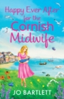 Happy Ever After for the Cornish Midwife : The emotional final instalment in the Cornish Midwives series from Jo Bartlett - Book