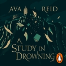 A Study in Drowning : The SUNDAY TIMES and NO. 1 NYT bestselling dark academia, rivals to lovers fantasy from the author of The Wolf and the Woodsman - eAudiobook