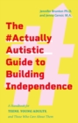 The #ActuallyAutistic Guide to Building Independence : A Handbook for Teens, Young Adults, and Those Who Care About Them - Book