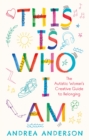 This is Who I Am : The Autistic Woman’s Creative Guide to Belonging - Book