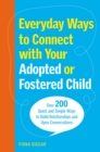 Everyday Ways to Connect with Your Adopted or Fostered Child : Over 200 Quick and Simple Ways to Build Relationships and Open Conversations - Book