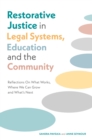 Restorative Justice in Legal Systems, Education and the Community : Reflections On What Works, Where We Can Grow and What’s Next - Book