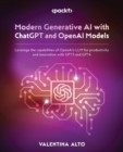 Modern Generative AI with ChatGPT and OpenAI Models : Leverage the capabilities of OpenAI's LLM for productivity and innovation with GPT3 and GPT4 - Book