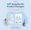 API Analytics for Product Managers : Understand key API metrics that can help you grow your business - eAudiobook