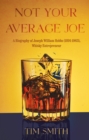 Not Your Average Joe : A Biography of Joseph William Hobbs (1891–1963), Whisky Entrepreneur - Book