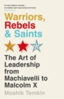 Warriors, Rebels and Saints : The Art of Leadership from Machiavelli to Malcolm X - eBook
