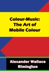 Colour-Music: The Art of Mobile Colour : Prefatory Notes by Hubert von Herkomer and W. Brown - eBook