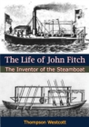 The Life of John Fitch : The Inventor of the Steamboat - eBook