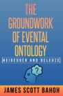 Heidegger and Deleuze : The Groundwork of Evental Ontology - eBook