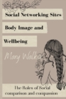 Social Networking Sites, Body Image and Wellbeing : The Roles of Social - Book