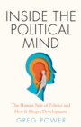 Inside the Political Mind : The Human Side of Politics and How It Shapes Development - Book