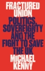 Fractured Union : Politics, Sovereignty and the Fight to Save the UK - Book