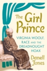 The Girl Prince : Virginia Woolf, Race and the Dreadnought Hoax - eBook