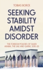 Seeking Stability Amidst Disorder : The Foreign Policies of Saudi Arabia, the UAE and Qatar, 2010-20 - eBook