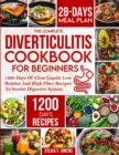 The Complete Diverticulitis Cookbook For Beginners : 1200 Days Of Clear Liquid, Low Residue And High Fiber Recipes To Soothe Digestive System With 28-Day Meal Plan Following 3-Stage Nutrition Guide To - Book