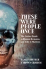 These Were People Once : The Online Trade in Human Remains and Why It Matters - Book