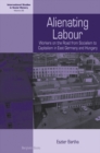 Alienating Labour : Workers on the Road from Socialism to Capitalism in East Germany and Hungary - Book