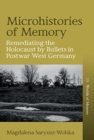 Microhistories of Memory : Remediating the Holocaust by Bullets in Postwar West Germany - Book