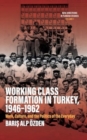 Working Class Formation in Turkey, 1946-1962 : Work, Culture, and the Politics of the Everyday - Book