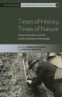 Times of History, Times of Nature : Temporalization and the Limits of Modern Knowledge - Book