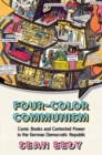 Four-Color Communism : Comic Books and Contested Power in the German Democratic Republic - Book