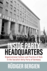 Inside Party Headquarters : Organizational Culture and Practice of Rule in the Socialist Unity Party of Germany - eBook